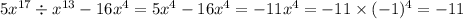 5 {x}^{17} \div {x}^{13} - 16 {x}^{4} = 5 {x}^{4} - 16 {x}^{4} = - 11 {x}^{4} = - 11 \times ( { - 1})^{4} = - 11