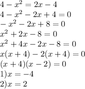 4 - {x}^{2} = 2x - 4 \\ 4 - {x}^{2} - 2x + 4 = 0 \\ - {x}^{2} - 2x + 8 = 0 \\ {x}^{2} + 2x - 8 = 0 \\ x^{2} + 4x - 2x - 8 = 0 \\ x(x + 4) - 2(x + 4) = 0 \\ (x + 4)(x - 2) = 0 \\ 1)x = - 4 \\ 2)x = 2
