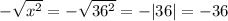 -\sqrt{x^{2} } =-\sqrt{36^{2} } = -|36|=-36