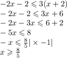 - 2x - 2 \leqslant 3(x + 2) \\ - 2x - 2 \leqslant 3x + 6 \\ - 2x - 3x \leqslant 6 + 2 \\ - 5x \leqslant 8 \\ - x \leqslant \frac{8}{5} | \times - 1| \\ x \geqslant \frac{8}{5}