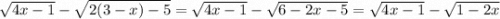 \sqrt{4x - 1} - \sqrt{2(3 - x) - 5} = \sqrt{4x - 1} - \sqrt{6 - 2x - 5} = \sqrt{4x - 1} - \sqrt{1 - 2x}