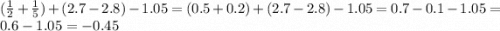 ( \frac{1}{2} + \frac{1}{5} ) + (2.7 - 2.8) - 1.05 = (0.5 + 0.2) + (2.7 - 2.8) - 1.05 = 0.7 - 0.1 - 1.05 = 0.6 - 1.05 = - 0.45