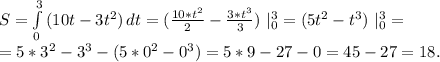 S=\int\limits^3_0 {(10t-3t^2)} \, dt=(\frac{10*t^2}{2}-\frac{3*t^3}{3})\ |_0^3=(5t^2-t^3)\ |_0^3=\\=5*3^2-3^3-(5*0^2-0^3)= 5*9-27-0=45-27=18.