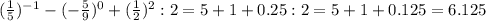 (\frac{1}{5})^{-1}-(-\frac{5}{9})^0+(\frac{1}{2})^2:2 = 5+1+0.25:2 = 5+1+0.125 = 6.125