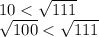 10 < \sqrt{111}\\\sqrt{100} < \sqrt{111}