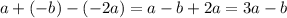 a + ( - b) - ( - 2a) = a - b + 2a = 3a - b