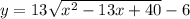 y=13\sqrt{x^{2}-13x+40 }-6