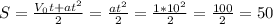 S=\frac{V_{0}t+at^{2} }{2} = \frac{at^{2} }{2} = \frac{1*10^{2} }{2} = \frac{100}{2} = 50