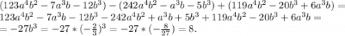 (123a^4b^2-7a^3b-12b^3)-(242a^4b^2-a^3b-5b^3)+(119a^4b^2-20b^3+6a^3b)=\\123a^4b^2-7a^3b-12b^3-242a^4b^2+a^3b+5b^3+119a^4b^2-20b^3+6a^3b=\\=-27b^3=-27*(-\frac{2}{3})^3 =-27*(-\frac{8}{27})=8.