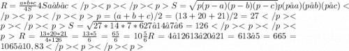 R=\frac{a*b*c}{4S}4Sa∗b∗cS=\sqrt{p(p-a)(p-b)(p-c)}p(p−a)(p−b)(p−c)p=(a+b+c)/2= (13+20+21)/2=27S=\sqrt{27*14*7*6}27∗14∗7∗6 =126R=\frac{13*20*21}{4*126} =\frac{13*5}{6} =\frac{65}{6} =10\frac{5}{6}R=4∗12613∗20∗21=613∗5=665=1065 ≈10,83