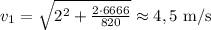 v_1=\sqrt{2^2+\frac{2\cdot 6666}{820}}\approx4,5 $ m/s