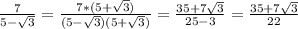 \frac{7}{5-\sqrt{3}} = \frac{7 * (5+\sqrt{3})}{(5 - \sqrt{3})(5+\sqrt{3})} = \frac{35 + 7\sqrt{3}}{25 - 3} = \frac{35 + 7\sqrt{3}}{22}