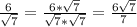 \frac{6}{\sqrt{7}} = \frac{6 * \sqrt{7}}{\sqrt{7} * \sqrt{7}} = \frac{6\sqrt{7}}{7}