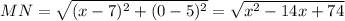 MN=\sqrt{(x-7)^2+(0-5)^2}=\sqrt{x^2-14x+74}