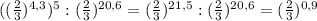 ((\frac{2}{3})^{4,3} )^{5} :(\frac{2}{3} )^{20,6} =(\frac{2}{3})^{21,5}:(\frac{2}{3})^{20,6} =(\frac{2}{3})^{0,9}