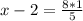 x - 2 = \frac{8 * 1}{5}