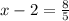 x - 2 = \frac{8}{5}