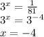 3 {}^{x} = \frac{1}{81} \\ 3 {}^{x} = 3 {}^{ - 4} \\ x = - 4