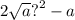 2 \sqrt{a} {?}^{2} - a