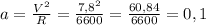 a=\frac{V^{2} }{R} = \frac{7,8^{2} }{6600} =\frac{60,84}{6600} = 0,1