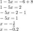 1 - 5x = - 6 + 8 \\ 1 - 5x = 2 \\ - 5x = 2 - 1 \\ - 5x = 1 \\ x = - \frac{1}{5} \\ x = - 0.2