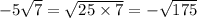 - 5\sqrt{7} = \sqrt{25 \times 7} = - \sqrt{175}