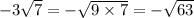 - 3 \sqrt{7} = - \sqrt{9 \times 7} = - \sqrt{63}