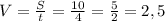 V=\frac{S}{t} = \frac{10}{4} = \frac{5}{2} = 2,5