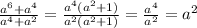 \frac{ {a}^{6} + {a}^{4} }{ {a}^{4} + {a}^{2} } = \frac{ {a}^{4} ( {a}^{2} + 1) }{ {a}^{2}( {a}^{2} + 1 )} = \frac{ {a}^{4} }{ {a}^{2} } = {a}^{2}