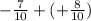 - \frac{7}{10} + ( + \frac{8}{10})