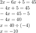 2x - 6x + 5 = 45 \\ - 4x + 5 = 45 \\ - 4x = 45 - 5 \\ - 4x = 40 \\ x = 40 \div ( - 4) \\ x = - 10