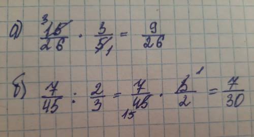 Вычислите: а) 15/26×3/5=? б) 7/45÷2/3=?​