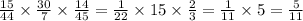 \frac{15}{44} \times \frac{30}{7} \times \frac{14}{45} = \frac{1}{22} \times 15 \times \frac{2}{3} = \frac{1}{11} \times 5 = \frac{5}{11}