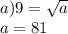 a) 9=\sqrt{a} \\a=81