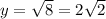 y=\sqrt{8} =2\sqrt{2}