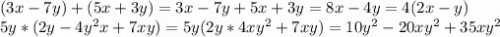 (3x-7y)+(5x+3y)=3x-7y+5x+3y=8x-4y=4(2x-y)\\5y*(2y-4y^{2}x+7xy)=5y(2y*4xy^{2}+7xy)=10y^{2}-20xy^{2}+35xy^{2}