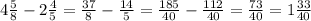 4\frac{5}{8} - 2\frac{4}{5} =\frac{37}{8} -\frac{14}{5} = \frac{185}{40} - \frac{112}{40} = \frac{73}{40} = 1\frac{33}{40}