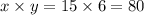 x \times y = 15 \times 6 = 80