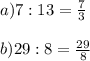 a)7:13=\frac{7}{3} \\\\b)29:8=\frac{29}{8}