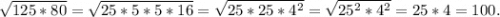 \sqrt{125*80}= \sqrt{25*5*5*16}=\sqrt{25*25*4^2}=\sqrt{25^2*4^2}=25*4=100.