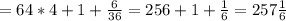=64*4+1+\frac{6}{36}=256+1+\frac{1}{6}=257\frac{1}{6}