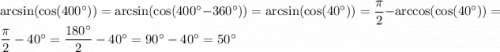 \arcsin(\cos(400а))=\arcsin(\cos(400а-360а))=\arcsin(\cos(40а))=\dfrac\pi2-\arccos(\cos(40а))=\dfrac\pi2-40а=\dfrac{180а}2-40а=90а-40а=50а