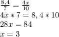 \frac{8,4}{7} =\frac{4x}{10} \\4x*7=8,4*10\\28x=84\\x=3
