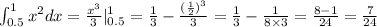 \int_{0.5}^{1} {x}^{2} dx = \frac{ {x}^{3} }{3}| _{0.5}^{1} = \frac{1}{3} - \frac{( \frac{1}{2}) {}^{3} }{3} = \frac{1}{3} - \frac{1}{8 \times 3} = \frac{8 - 1}{24} = \frac{7}{24}
