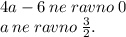 4a - 6 \: ne \: ravno \: 0 \ \\ \ a \: ne \: ravno \: \frac{3}{2} .