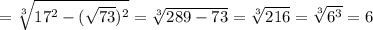 =\sqrt[3]{17^2-(\sqrt{73})^2}=\sqrt[3]{289-73}=\sqrt[3]{216}=\sqrt[3]{6^3}=6