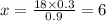 x = \frac{18 \times 0.3}{0.9} = 6