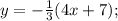 y=-\frac{1}{3}(4x+7);