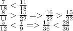 \frac{7}{18} < \frac{11}{18} \\ \frac{8}{11} \frac{15}{22} = \frac{16}{22} \frac{15}{22} \\ \frac{5}{12} < \frac{7}{9} = \frac{15}{36} < \frac{28}{36}