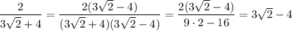 \dfrac{2}{3\sqrt2+4}=\dfrac{2(3\sqrt2-4)}{(3\sqrt2+4)(3\sqrt2-4)}=\dfrac{2(3\sqrt2-4)}{9\cdot 2-16}=3\sqrt2-4